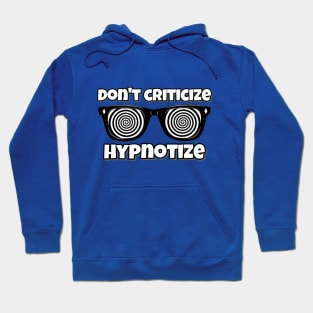 Don't Criticize; Hypnotize Hoodie